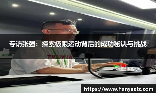 专访张强：探索极限运动背后的成功秘诀与挑战