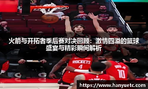 火箭与开拓者季后赛对决回顾：激情四溢的篮球盛宴与精彩瞬间解析
